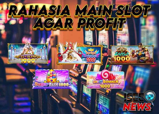 Terbongkar! Ternyata ini Rahasia Cara Main Slot Agar Profit