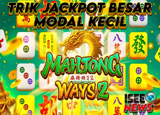 Trik Jackpot Besar di Mahjong Ways 2 dengan Modal Kecil