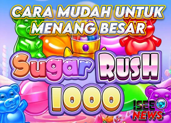 Sugar Rush 1000: Cara Mudah Mendapatkan Kemenangan Manis