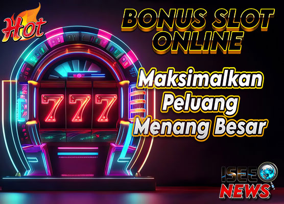 Bonus Slot Online: Maksimalkan Peluang Menang Besar