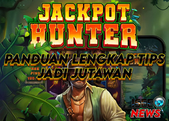 Panduan Lengkap Meraih Jackpot di Slot Jackpot Hunter